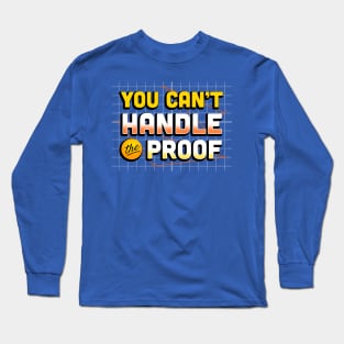 You Can't Handle the Proof Long Sleeve T-Shirt